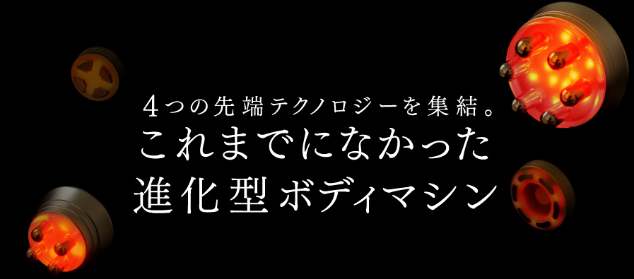 4つの先端テクノロジーを集結。これまでになかった進化型ボディマシン