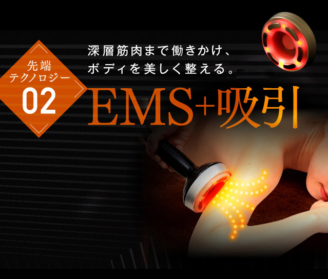 先端テクノロジー02 深層筋肉まで引き締めて、ボディラインを美しく整える。EMS+吸引